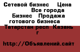 “Сетевой бизнес“ › Цена ­ 6 000 - Все города Бизнес » Продажа готового бизнеса   . Татарстан респ.,Казань г.